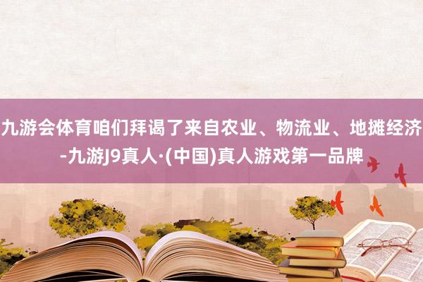 九游会体育咱们拜谒了来自农业、物流业、地摊经济-九游J9真人·(中国)真人游戏第一品牌